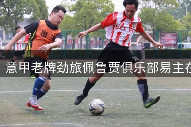 意甲老牌劲旅佩鲁贾俱乐部易主在即 新东家身份曝光