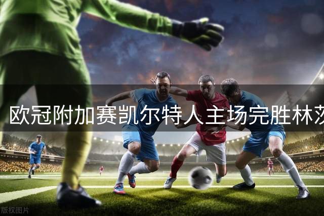 欧冠附加赛凯尔特人主场完胜林茨 杜兰独中两元助球队晋级